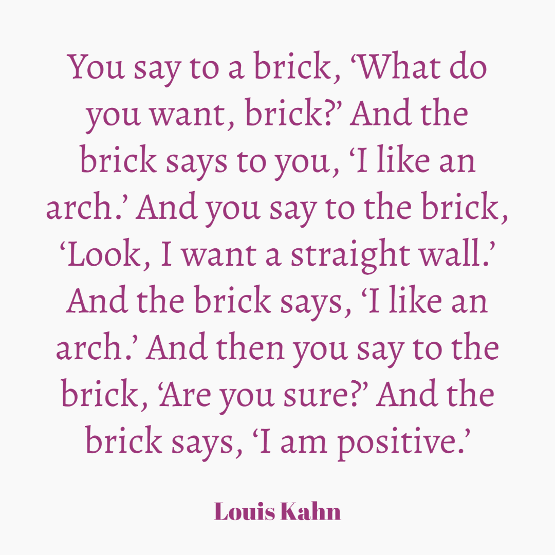 Architecture as a Conversation Between Man and Material.